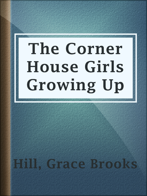 Title details for The Corner House Girls Growing Up by Grace Brooks Hill - Available